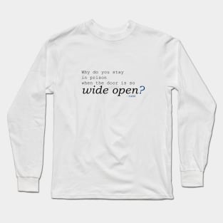 Rumi -  Why do you stay in prison when the door is so wide open? Long Sleeve T-Shirt